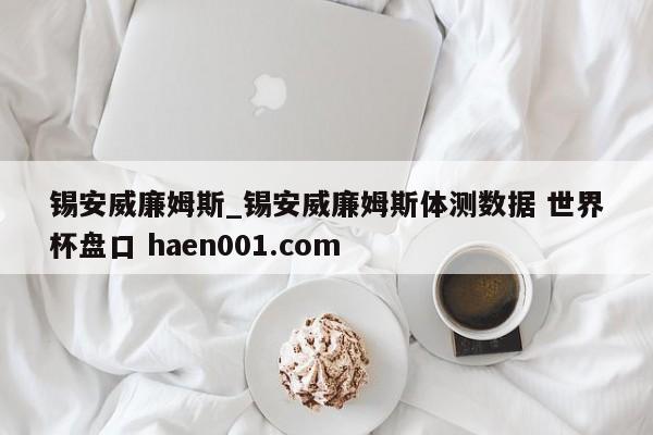 锡安威廉姆斯_锡安威廉姆斯体测数据 世界杯盘口 haen001.com