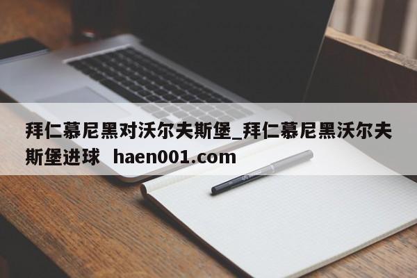 拜仁慕尼黑对沃尔夫斯堡_拜仁慕尼黑沃尔夫斯堡进球  haen001.com