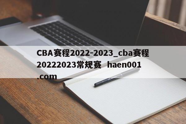 CBA赛程2022-2023_cba赛程20222023常规赛  haen001.com