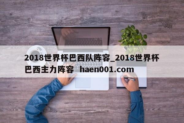 2018世界杯巴西队阵容_2018世界杯巴西主力阵容  haen001.com