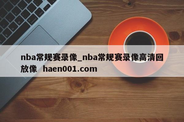 nba常规赛录像_nba常规赛录像高清回放像  haen001.com