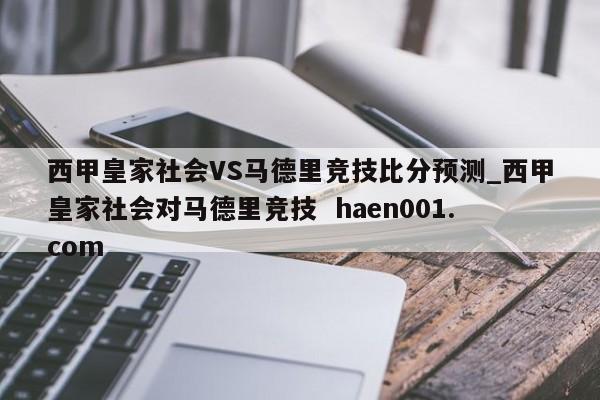 西甲皇家社会VS马德里竞技比分预测_西甲皇家社会对马德里竞技  haen001.com
