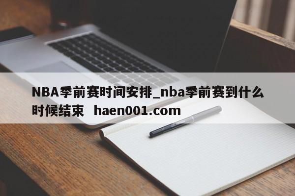 NBA季前赛时间安排_nba季前赛到什么时候结束  haen001.com
