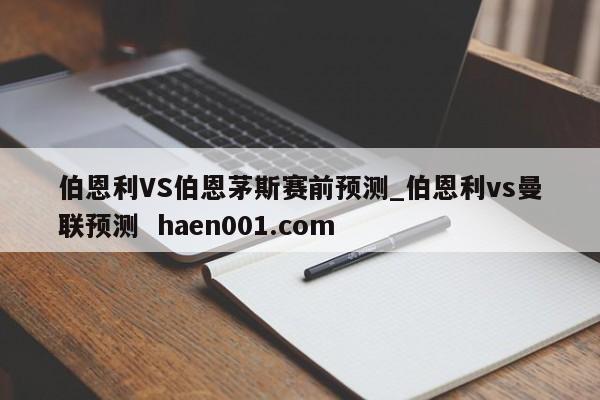 伯恩利VS伯恩茅斯赛前预测_伯恩利vs曼联预测  haen001.com