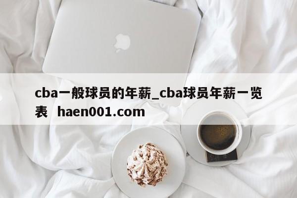 cba一般球员的年薪_cba球员年薪一览表  haen001.com
