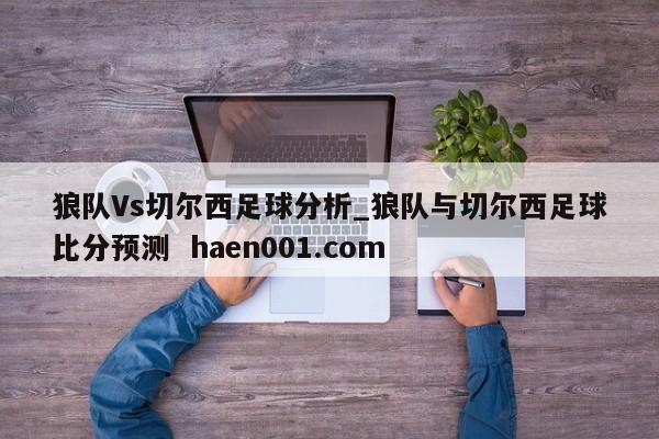 狼队Vs切尔西足球分析_狼队与切尔西足球比分预测  haen001.com