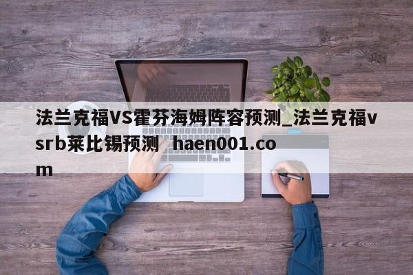 法兰克福VS霍芬海姆阵容预测_法兰克福vsrb莱比锡预测  haen001.com