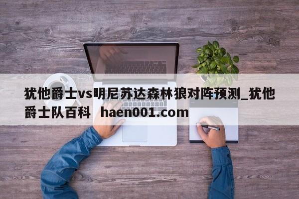 犹他爵士vs明尼苏达森林狼对阵预测_犹他爵士队百科  haen001.com