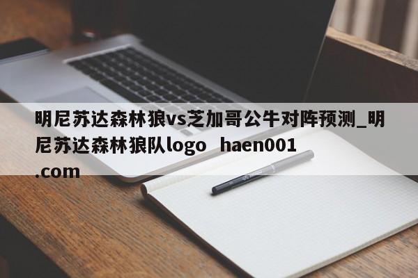 明尼苏达森林狼vs芝加哥公牛对阵预测_明尼苏达森林狼队logo  haen001.com