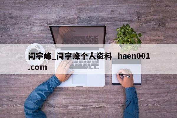 闫宇峰_闫宇峰个人资料  haen001.com