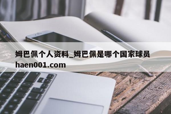 姆巴佩个人资料_姆巴佩是哪个国家球员  haen001.com