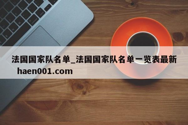 法国国家队名单_法国国家队名单一览表最新  haen001.com