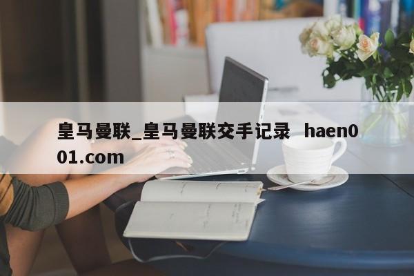皇马曼联_皇马曼联交手记录  haen001.com