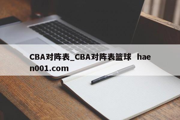 CBA对阵表_CBA对阵表篮球  haen001.com