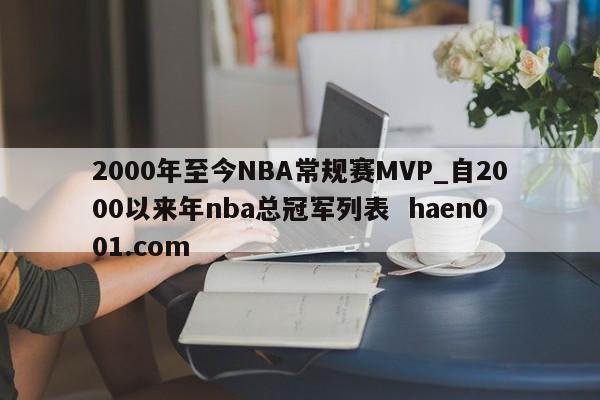 2000年至今NBA常规赛MVP_自2000以来年nba总冠军列表  haen001.com
