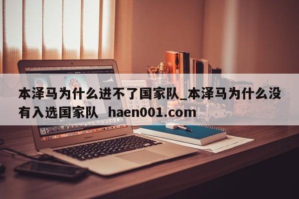 本泽马为什么进不了国家队_本泽马为什么没有入选国家队  haen001.com