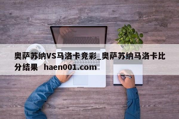 奥萨苏纳VS马洛卡竞彩_奥萨苏纳马洛卡比分结果  haen001.com