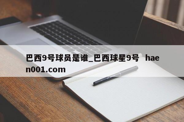 巴西9号球员是谁_巴西球星9号  haen001.com