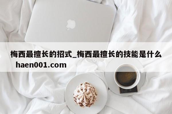 梅西最擅长的招式_梅西最擅长的技能是什么  haen001.com