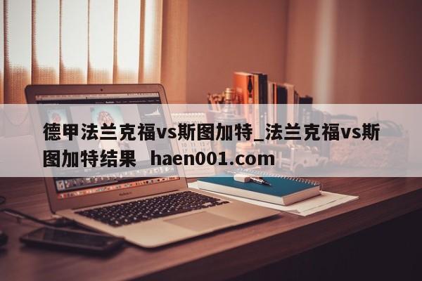 德甲法兰克福vs斯图加特_法兰克福vs斯图加特结果  haen001.com