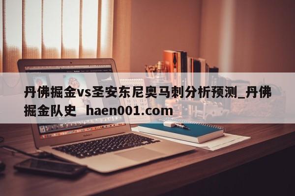丹佛掘金vs圣安东尼奥马刺分析预测_丹佛掘金队史  haen001.com