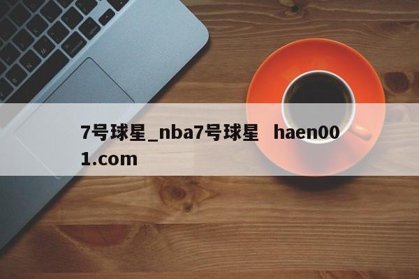 7号球星_nba7号球星  haen001.com