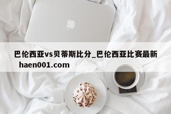 巴伦西亚vs贝蒂斯比分_巴伦西亚比赛最新  haen001.com