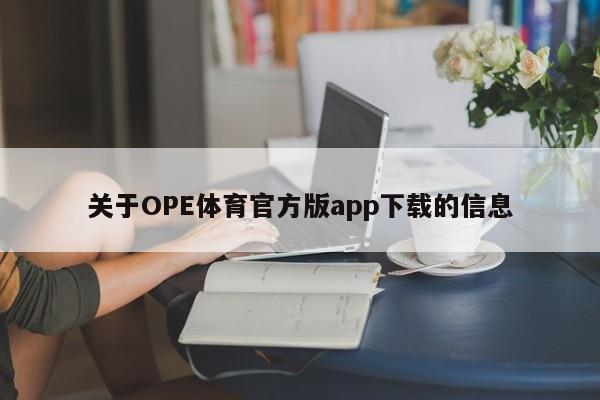 关于OPE体育官方版app下载的信息