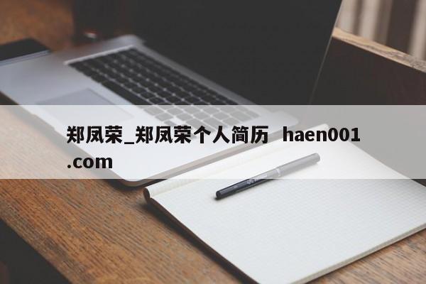 郑凤荣_郑凤荣个人简历  haen001.com